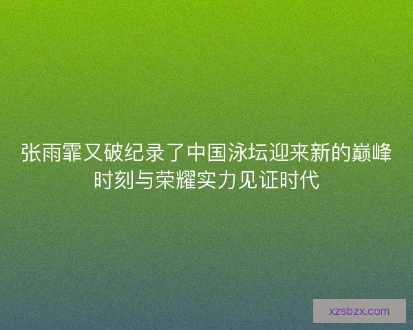 张雨霏又破纪录了中国泳坛迎来新的巅峰时刻与荣耀实力见证时代