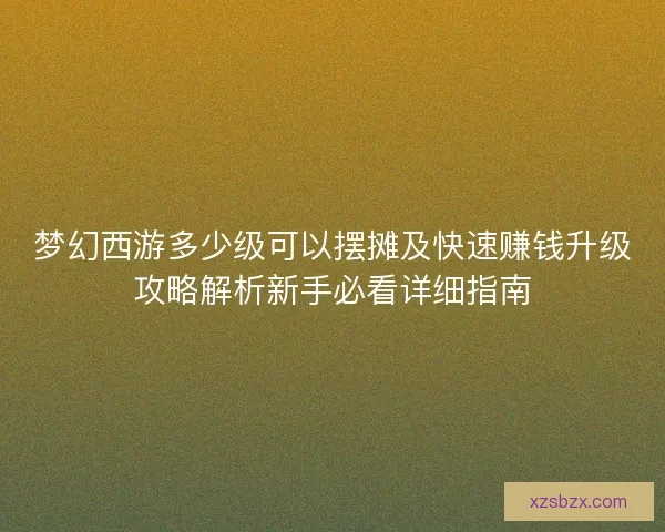 梦幻西游多少级可以摆摊及快速赚钱升级攻略解析新手必看详细指南